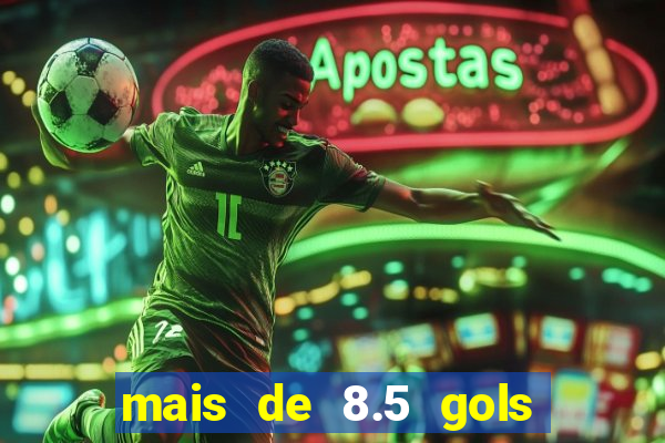 mais de 8.5 gols o que significa